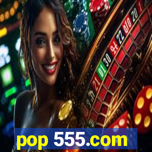 pop 555.com